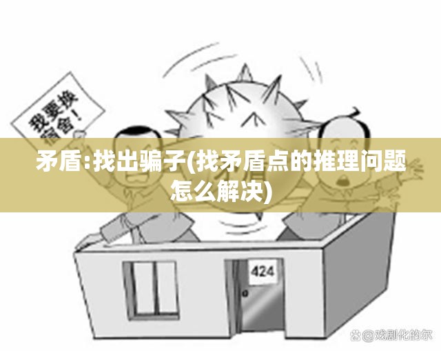 矛盾:找出骗子(找矛盾点的推理问题怎么解决) 矛盾:找出骗子(找矛盾点的推理问题怎么解决)