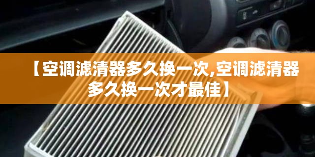 【空调滤清器多久换一次,空调滤清器多久换一次才最佳】