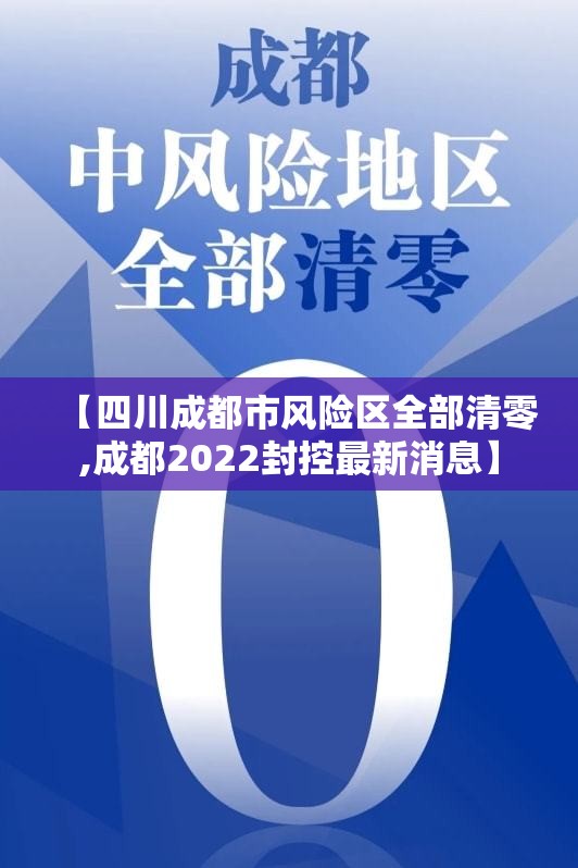 【四川成都市风险区全部清零,成都2022封控最新消息】 【四川成都市风险区全部清零,成都2022封控最新消息】