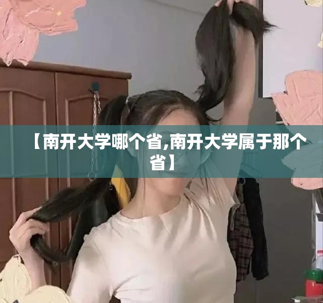 【南开大学哪个省,南开大学属于那个省】