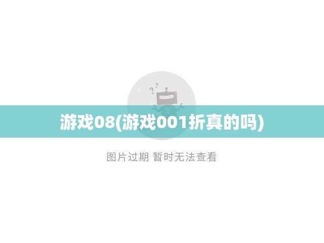 游戏08(游戏001折真的吗) 游戏08(游戏001折真的吗)