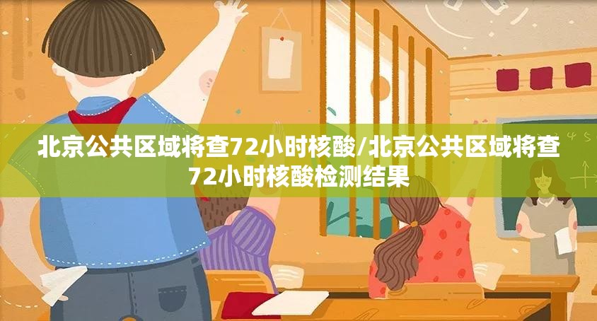 北京公共区域将查72小时核酸/北京公共区域将查72小时核酸检测结果 北京公共区域将查72小时核酸/北京公共区域将查72小时核酸检测结果