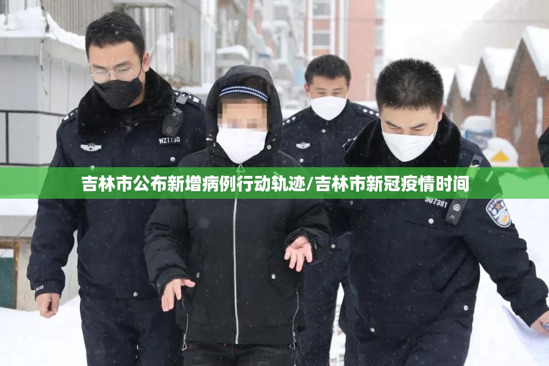 吉林市公布新增病例行动轨迹/吉林市新冠疫情时间 吉林市公布新增病例行动轨迹/吉林市新冠疫情时间