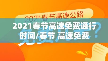 2021春节高速免费通行时间/春节 高速免费 2021春节高速免费通行时间/春节 高速免费