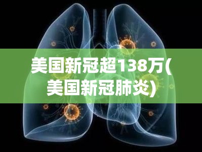 美国新冠超138万(美国新冠肺炎) 美国新冠超138万(美国新冠肺炎)