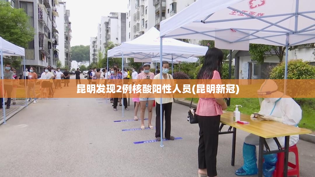 昆明发现2例核酸阳性人员(昆明新冠) 昆明发现2例核酸阳性人员(昆明新冠)