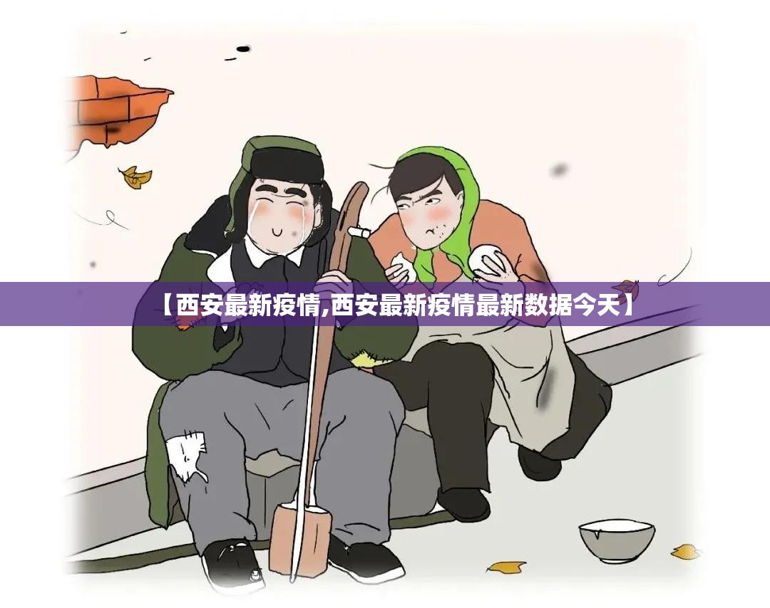 【西安最新疫情,西安最新疫情最新数据今天】 【西安最新疫情,西安最新疫情最新数据今天】