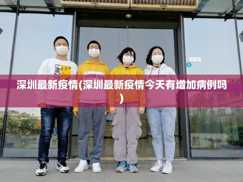 深圳最新疫情(深圳最新疫情今天有增加病例吗)