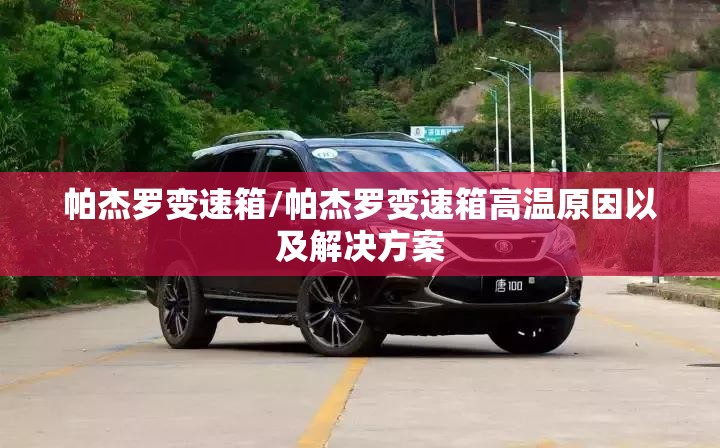 帕杰罗变速箱/帕杰罗变速箱高温原因以及解决方案 帕杰罗变速箱/帕杰罗变速箱高温原因以及解决方案
