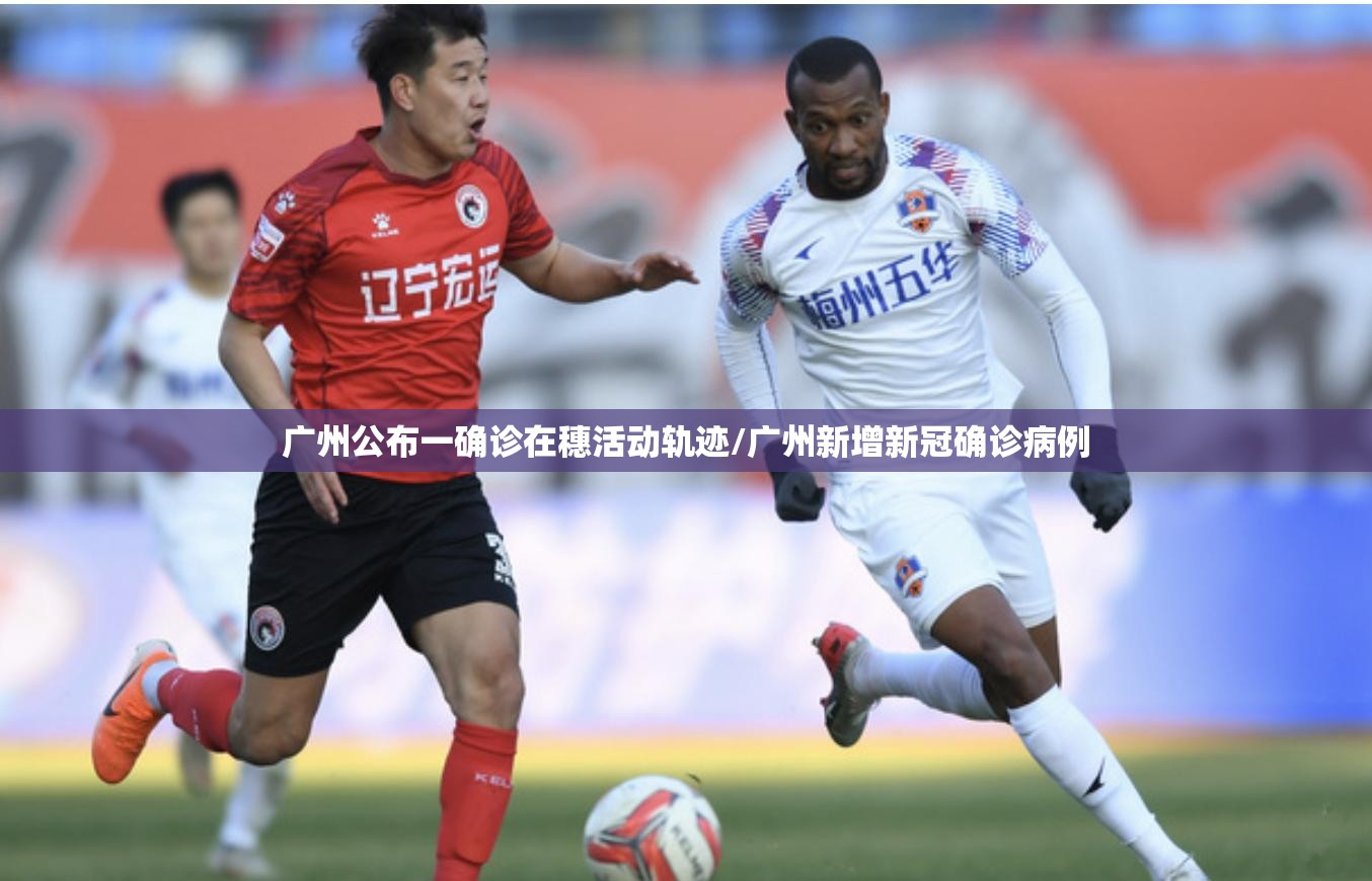广州公布一确诊在穗活动轨迹/广州新增新冠确诊病例