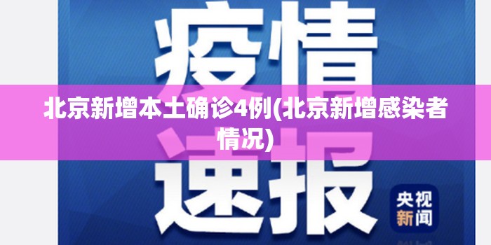 北京新增本土确诊4例(北京新增感染者情况)