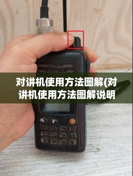 对讲机使用方法图解(对讲机使用方法图解说明) 对讲机使用方法图解(对讲机使用方法图解说明)