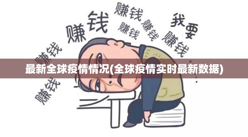 最新全球疫情情况(全球疫情实时最新数据) 最新全球疫情情况(全球疫情实时最新数据)