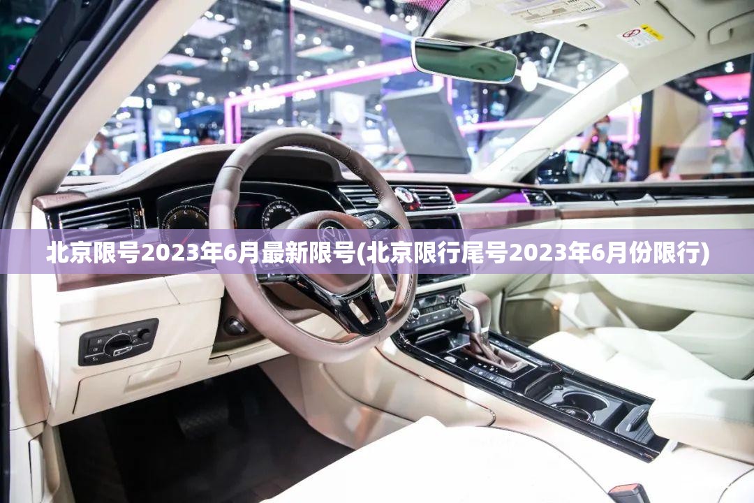 北京限号2023年6月最新限号(北京限行尾号2023年6月份限行)