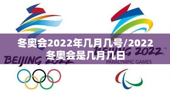 冬奥会2022年几月几号/2022冬奥会是几月几日