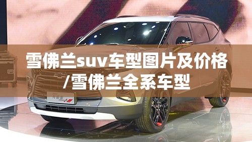 雪佛兰suv车型图片及价格/雪佛兰全系车型