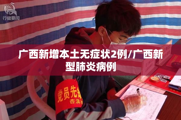 广西新增本土无症状2例/广西新型肺炎病例