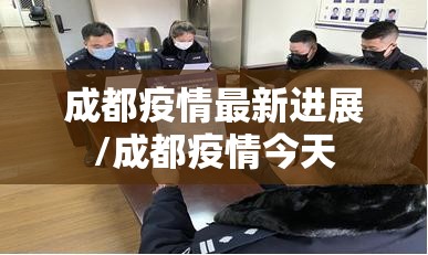成都疫情最新进展/成都疫情今天 成都疫情最新进展/成都疫情今天