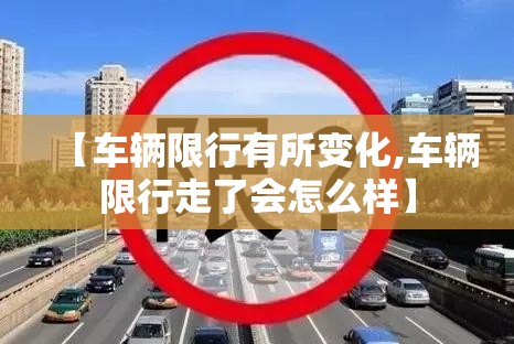 【车辆限行有所变化,车辆限行走了会怎么样】 【车辆限行有所变化,车辆限行走了会怎么样】