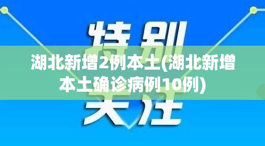 湖北新增2例本土(湖北新增本土确诊病例10例) 湖北新增2例本土(湖北新增本土确诊病例10例)