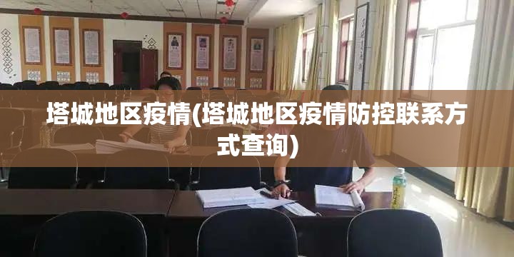 塔城地区疫情(塔城地区疫情防控联系方式查询) 塔城地区疫情(塔城地区疫情防控联系方式查询)