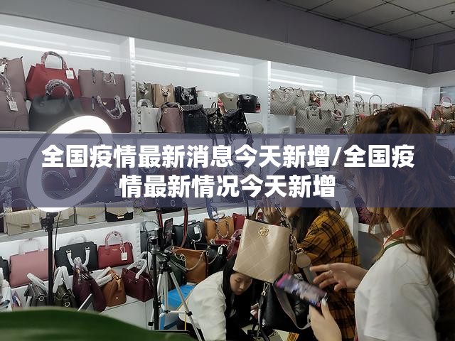 全国疫情最新消息今天新增/全国疫情最新情况今天新增 全国疫情最新消息今天新增/全国疫情最新情况今天新增