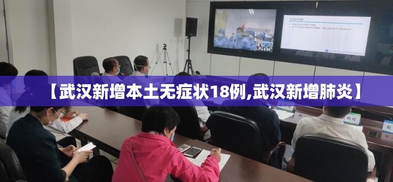 【武汉新增本土无症状18例,武汉新增肺炎】