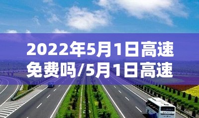 2022年5月1日高速免费吗/5月1日高速收费调整