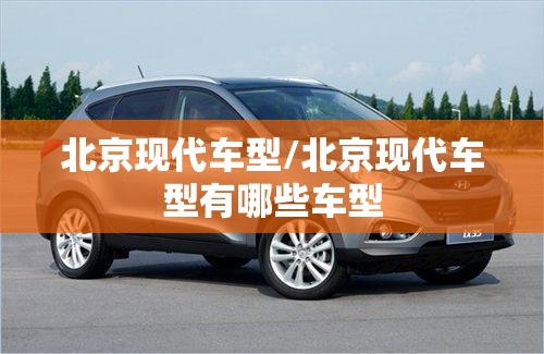北京现代车型/北京现代车型有哪些车型