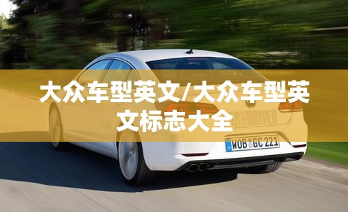 大众车型英文/大众车型英文标志大全 大众车型英文/大众车型英文标志大全