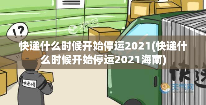 快递什么时候开始停运2021(快递什么时候开始停运2021海南) 快递什么时候开始停运2021(快递什么时候开始停运2021海南)