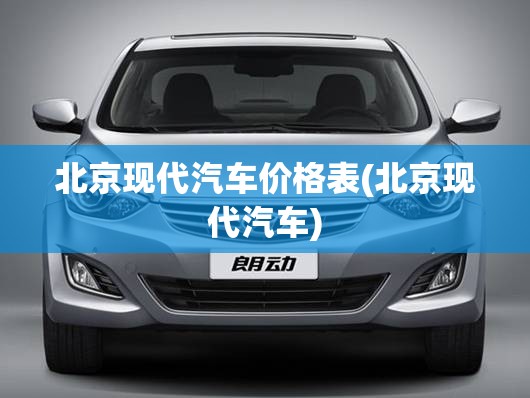 北京现代汽车价格表(北京现代汽车)