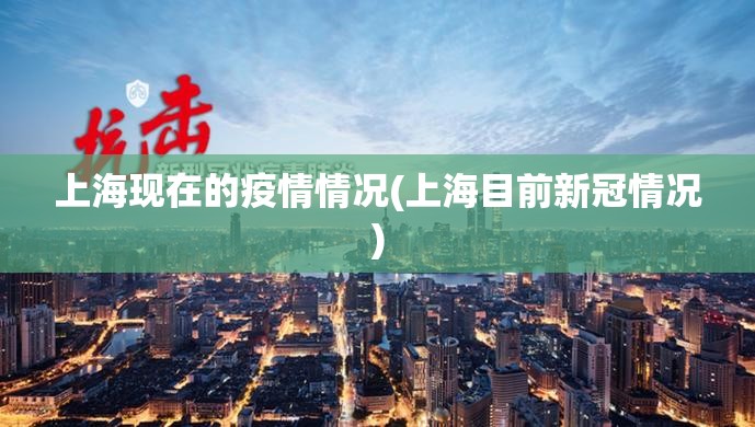 上海现在的疫情情况(上海目前新冠情况)