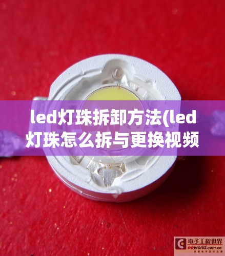 led灯珠拆卸方法(led灯珠怎么拆与更换视频)