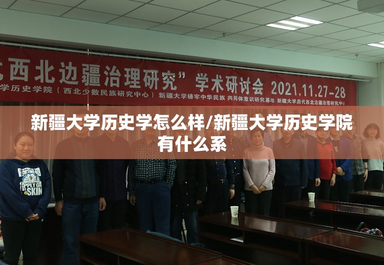 新疆大学历史学怎么样/新疆大学历史学院有什么系