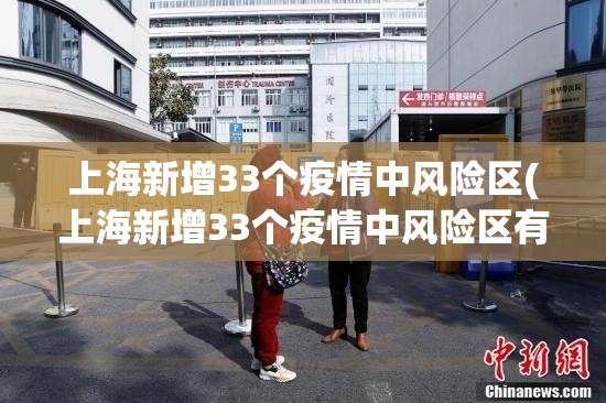 上海新增33个疫情中风险区(上海新增33个疫情中风险区有哪些) 上海新增33个疫情中风险区(上海新增33个疫情中风险区有哪些)