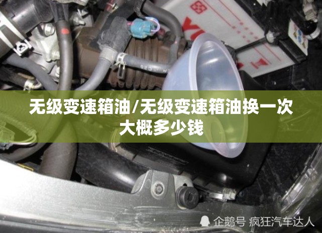 无级变速箱油/无级变速箱油换一次大概多少钱