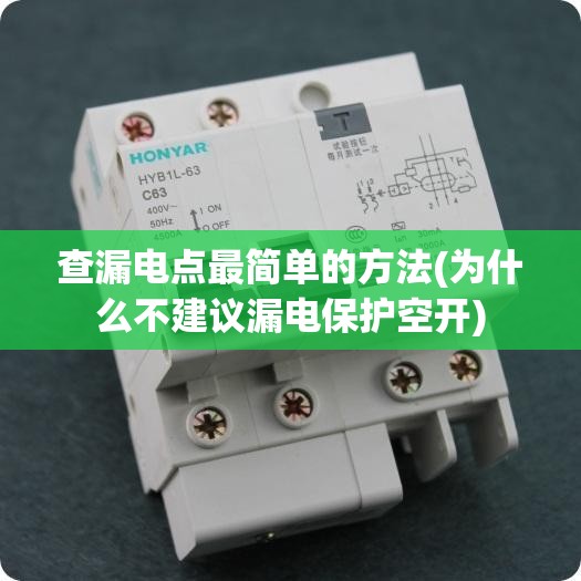 查漏电点最简单的方法(为什么不建议漏电保护空开)