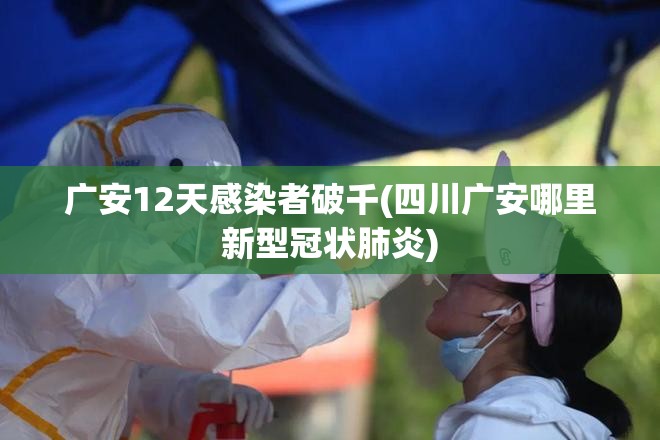 广安12天感染者破千(四川广安哪里新型冠状肺炎)