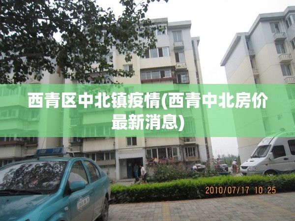 西青区中北镇疫情(西青中北房价最新消息) 西青区中北镇疫情(西青中北房价最新消息)