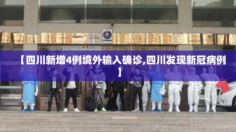 【四川新增4例境外输入确诊,四川发现新冠病例】