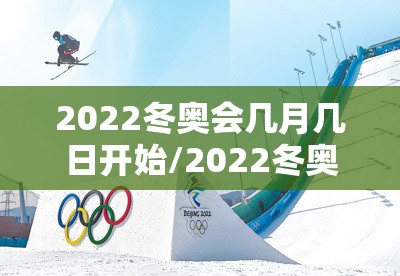 2022冬奥会几月几日开始/2022冬奥会几月几日开始举办