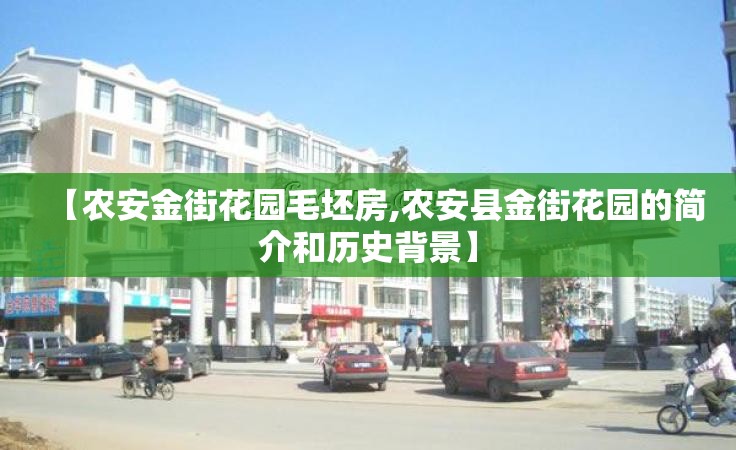 【农安金街花园毛坯房,农安县金街花园的简介和历史背景】 【农安金街花园毛坯房,农安县金街花园的简介和历史背景】