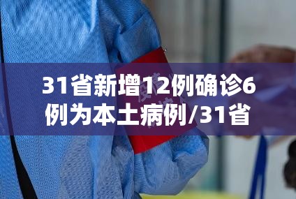 31省新增12例确诊6例为本土病例/31省区市新增94例本土确诊