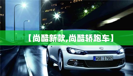 【尚酷新款,尚酷轿跑车】