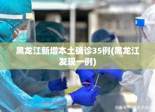 黑龙江新增本土确诊35例(黑龙江发现一例)