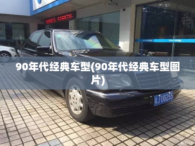 90年代经典车型(90年代经典车型图片)