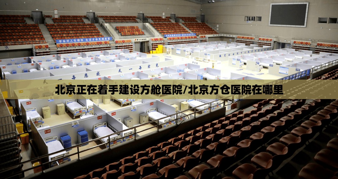 北京正在着手建设方舱医院/北京方仓医院在哪里 北京正在着手建设方舱医院/北京方仓医院在哪里