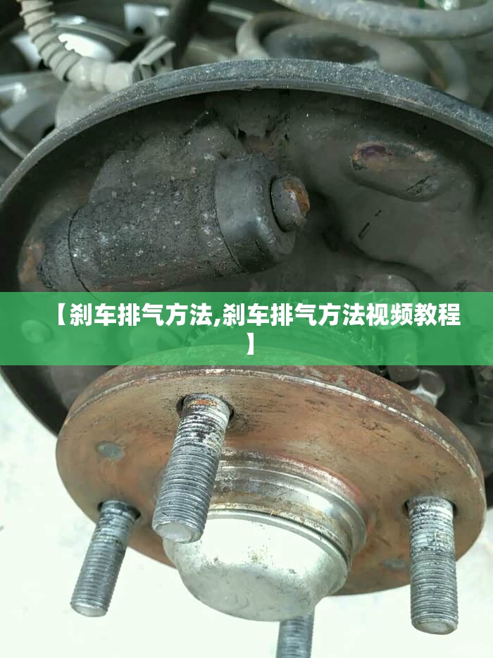 【刹车排气方法,刹车排气方法视频教程】