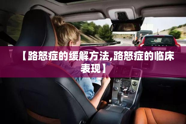 【路怒症的缓解方法,路怒症的临床表现】